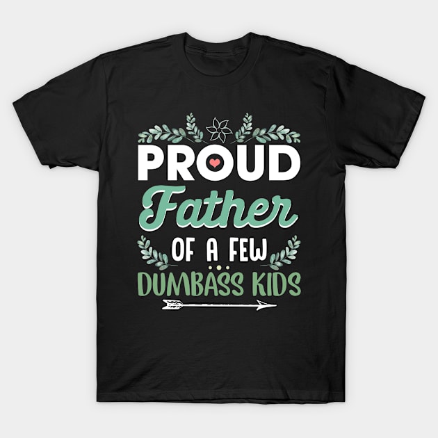 Proud Father Of A Few Dumbass Kids Funny T-Shirt by Wolfek246